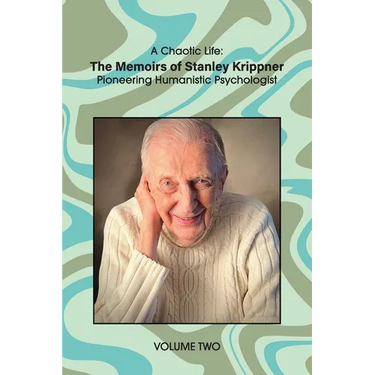 A Chaotic Life (Volume 2): The Memoirs of Stanley Krippner, Pioneering Humanistic Psychologist