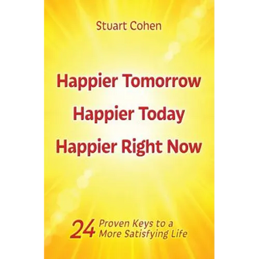 Happier Tomorrow, Happier Today, Happier Right Now: 24 Proven Keys to a More Satisfying Life