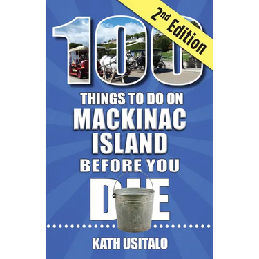 100 Things to Do on Mackinac Island Before You Die, Second Edition