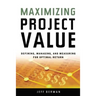 A Maximizing Project Value: Defining, Managing, and Measuring for Optimal Return (Special)