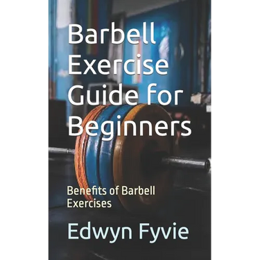 Barbell Exercise Guide for Beginners: Benefits of Barbell Exercises