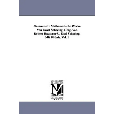 Gesammelte Mathematische Werke Von Ernst Schering. Hrsg. Von Robert Haussner U. Karl Schering. Mit Bildnis. Vol. 1
