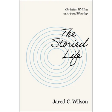 The Storied Life: Christian Writing as Art and Worship