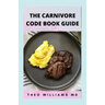 The Carnivore Code Book Guide: The Secret Guide To Carnivore Diet And Delicious, Healthy Meal & Recipes