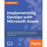 Implementing DevOps with Microsoft Azure: Automate your deployments and incorporate the DevOps culture