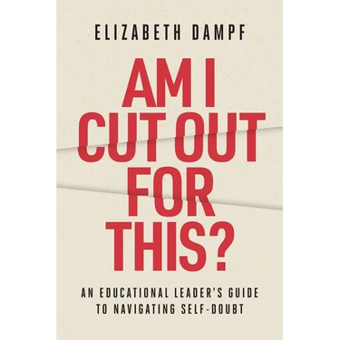 Am I Cut Out for This?: An Educational Leader's Guide to Navigating Self-Doubt
