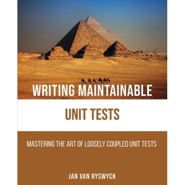 Writing Maintainable Unit Tests: Mastering the art of loosely coupled unit tests