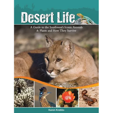 Desert Life: A Guide to the Southwest's Iconic Animals & Plants and How They Survive