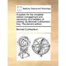 A System for the Complete Interior Management and Oeconomy of a Battalion of Infantry. by Bennett Cuthbertson, Esq. the Second Edition.