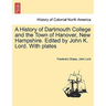 A History of Dartmouth College and the Town of Hanover, New Hampshire. Edited by John K. Lord. With plates