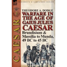 Warfare in the Age of Gaius Julius Caesar-Volume 2: Brundisium & Massilia to Munda, 49 BC to 45 BC
