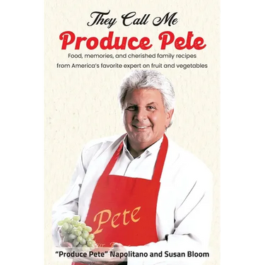 They Call Me Produce Pete: Food, memories, and cherished family recipes from America's favorite expert on fruit and vegetables