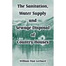 The Sanitation, Water Supply and Sewage Disposal of Country Houses