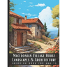 Macedonian Village House Landscapes & Architecture Coloring Book for Adults: Beautiful Nature Landscapes Sceneries and Foreign Buildings Coloring Book