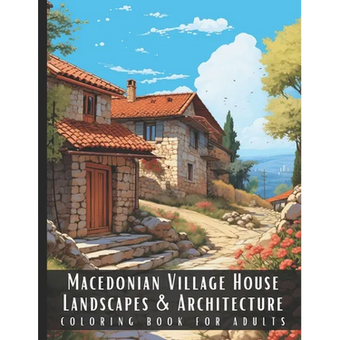 Macedonian Village House Landscapes & Architecture Coloring Book for Adults: Beautiful Nature Landscapes Sceneries and Foreign Buildings Coloring Book
