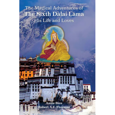 The Magical Adventures of the Sixth Dalai Lama: His Life and Loves