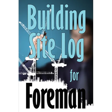 Building Site Log for Foreman: Gift Idea for Foreman to Keep Record Schedules, Daily Activities, Equipment, Safety Concerns