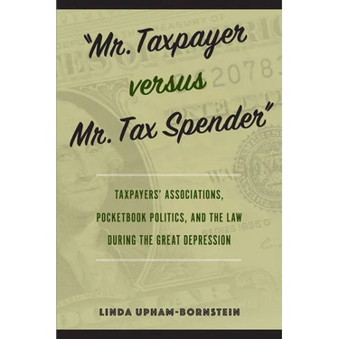 "Mr. Taxpayer versus Mr. Tax Spender": Taxpayers' Associations, Pocketbook Politics, and the Law during the Great Depression