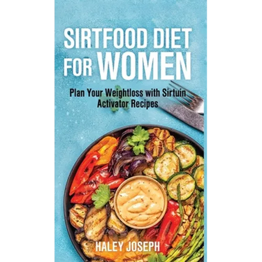 Sirt food diet for women: Plan Your Weight Loss with Sirtuin Activator Recipes