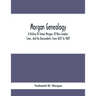 Morgan Genealogy; A History Of James Morgan, Of New London, Conn., And His Descendants; From 1607 To 1869