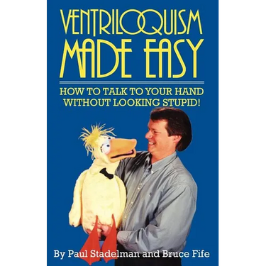 Ventriloquism Made Easy: How to Talk to Your Hand Without Looking Stupid!