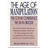 The Age of Manipulation: The Con in Confidence, the Sin in Sincere
