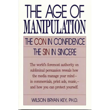 The Age of Manipulation: The Con in Confidence, the Sin in Sincere