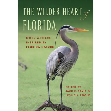 The Wilder Heart of Florida: More Writers Inspired by Florida Nature