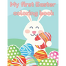 My first Easter Coloring Book: A fun Easter coloring book for kids, age 2-4, 4-8 Cute Drawings, Colorful eggs, Sweet Bunnies, perfect Easter Gift, Ea