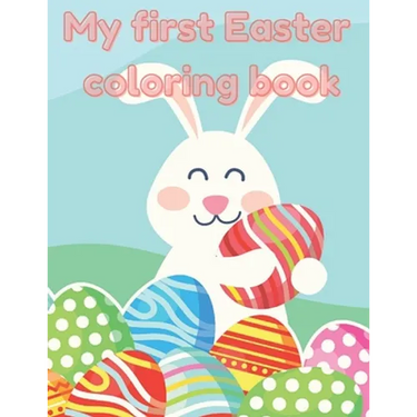 My first Easter Coloring Book: A fun Easter coloring book for kids, age 2-4, 4-8 Cute Drawings, Colorful eggs, Sweet Bunnies, perfect Easter Gift, Ea