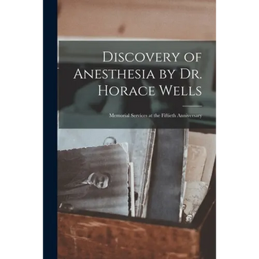 Discovery of Anesthesia by Dr. Horace Wells; Memorial Services at the Fiftieth Anniversary