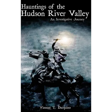 Hauntings of the Hudson River Valley: An Investigative Journey