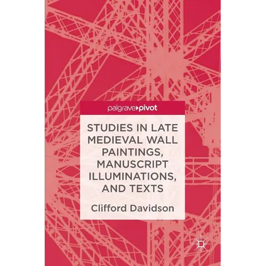 Studies in Late Medieval Wall Paintings, Manuscript Illuminations, and Texts
