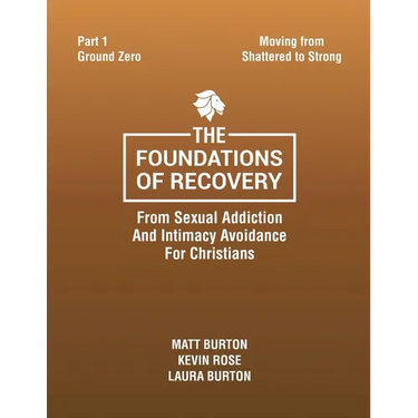 The Foundations of Recovery From Sexual Addiction And Intimacy Avoidance for Christians Part One Ground Zero