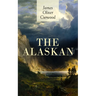 The Alaskan: Western Classic - A Gripping Tale of Forbidden Love, Attempted Murder and Gun-Fight in the Captivating Wilderness of Alaska