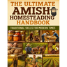 The Ultimate Amish Homesteading Handbook; Traditional Skills for Modern Times