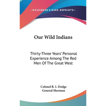 Our Wild Indians: Thirty-Three Years' Personal Experience Among The Red Men Of The Great West