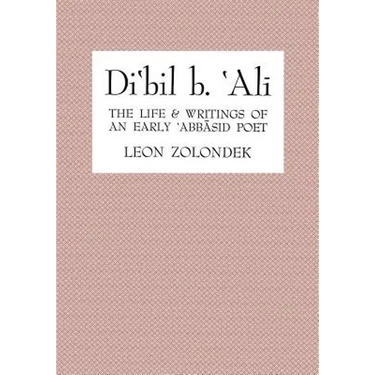 Di'bil B. 'Ali: The Life and Writings of an Early 'Abbasid Poet