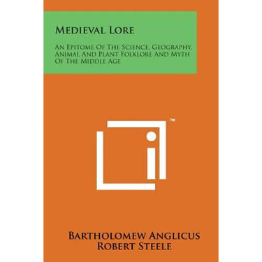 Medieval Lore: An Epitome of the Science, Geography, Animal and Plant Folklore and Myth of the Middle Age