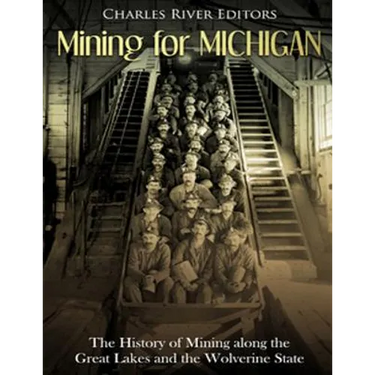 Mining for Michigan: The History of Mining along the Great Lakes and the Upper Peninsula