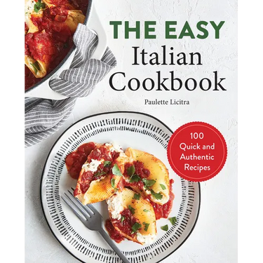 The Easy Italian Cookbook: 100 Quick and Authentic Recipes