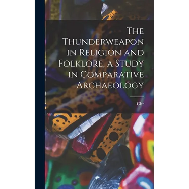 The Thunderweapon in Religion and Folklore, a Study in Comparative Archaeology