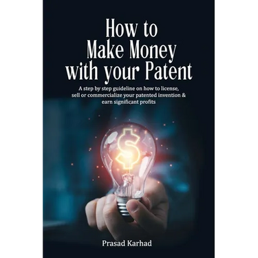 How to make money with your patent: A step by step guideline on how license, sell or commercialize your patented invention and earn significant profit