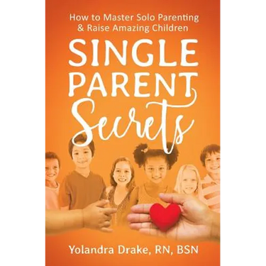 Single Parent Secrets: How to Master Solo Parenting & Raise Amazing Children