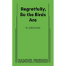 Regretfully, So the Birds Are