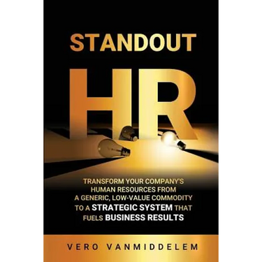 Standout HR: Transform Your Company's Human Resources from a Generic, Low-Value Commodity to a Strategic System That Fuels Business Results
