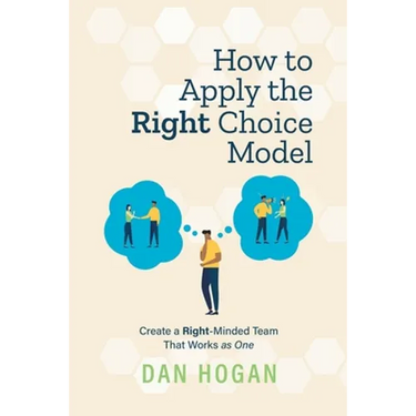 How to Apply the Right Choice Model: Create a Right-Minded Team That Works as One