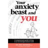 Your Anxiety Beast and You: A Compassionate Guide to Living in an Increasingly Anxious World