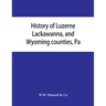 History of Luzerne, Lackawanna, and Wyoming counties, Pa.; with illustrations and biographical sketches of some of their prominent men and pioneers