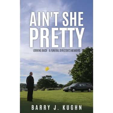 Ain't She Pretty: Looking Back - A Funeral Director's Memoirs